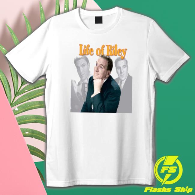Life Of Riley Tv Show shirt Life Of Riley Tv Show shirt