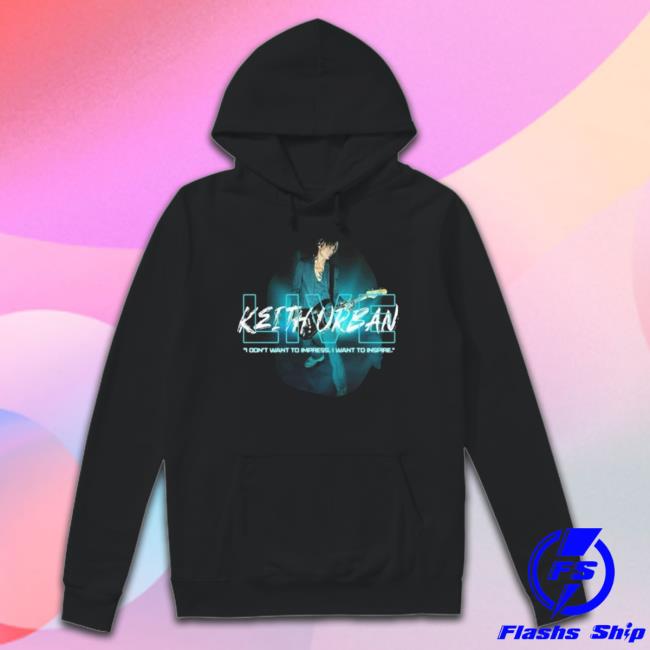 Keith Urban Live I Don’t Want To Impress I Want To Inspire Shirt Keith Urban Live I Don’t Want To Impress I Want To Inspire Shirt