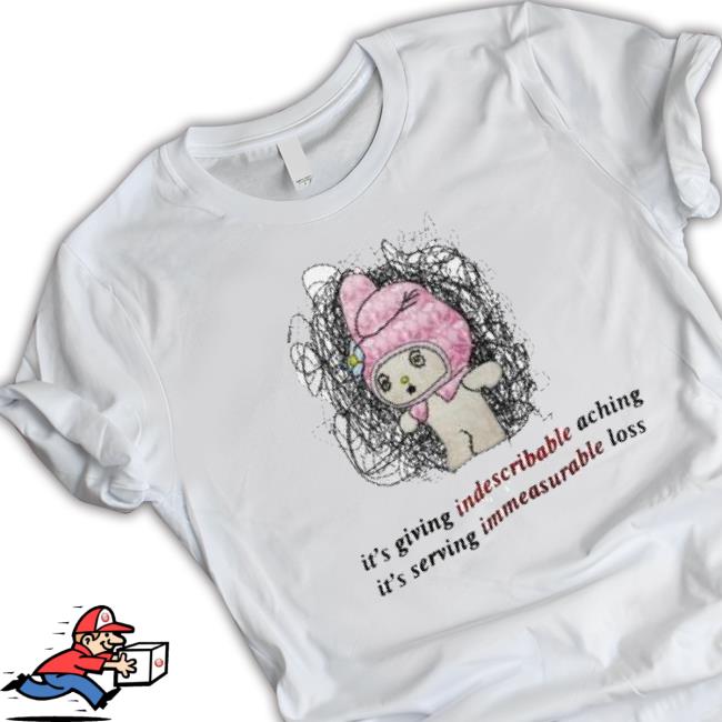 It’S Giving Indescribable Aching It’S Serving Immeasurable Loss shirt It’S Giving Indescribable Aching It’S Serving Immeasurable Loss shirt