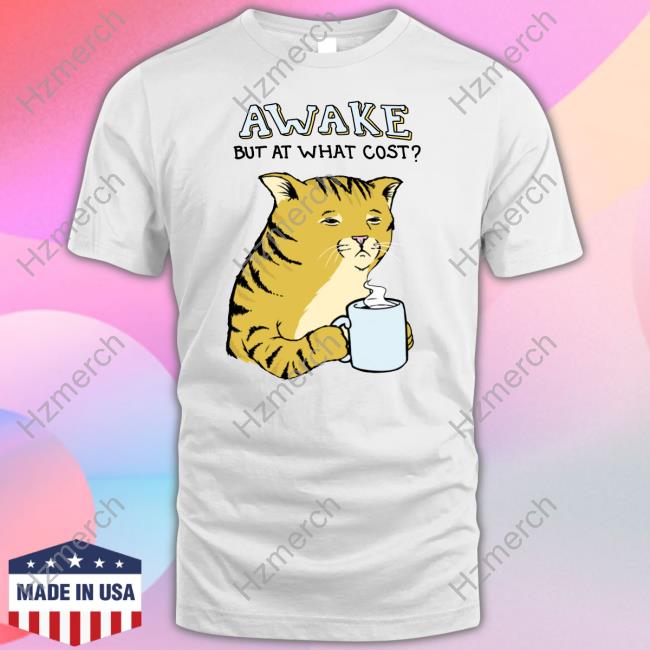 Official Awake But At What Cost T Shirt Official Awake But At What Cost T Shirt