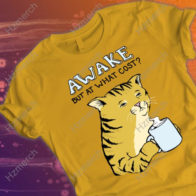 Official Awake But At What Cost T Shirt Official Awake But At What Cost T Shirt