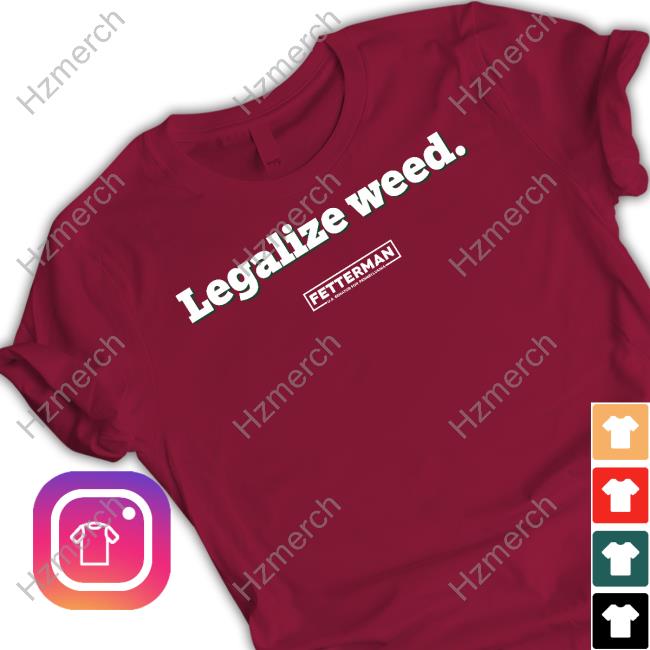 Legalized Weed Fetterman Us Senate For Pennsylvania Funny T Shirt Legalized Weed Fetterman Us Senate For Pennsylvania Funny T Shirt