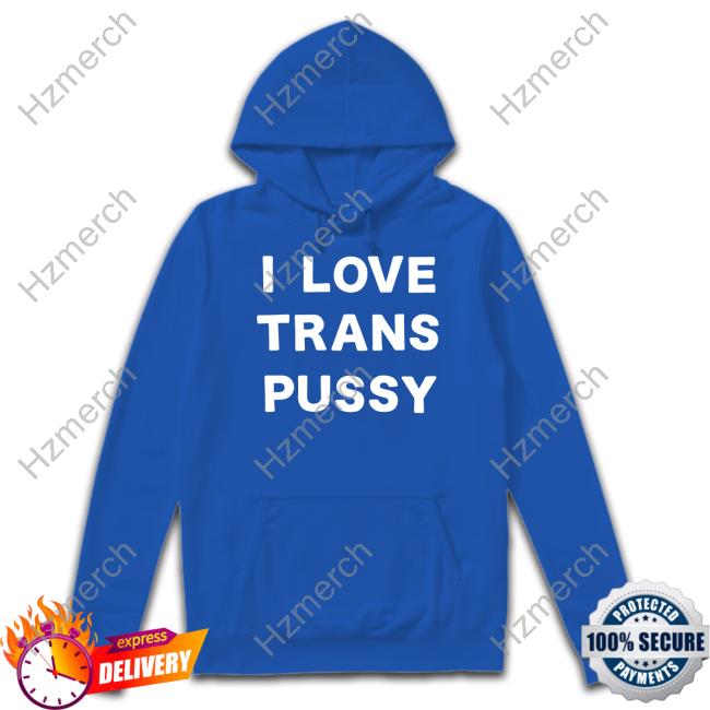 Ciota Girlofswords I Love Trans Pussy T-Shirt - hoodie, shirt