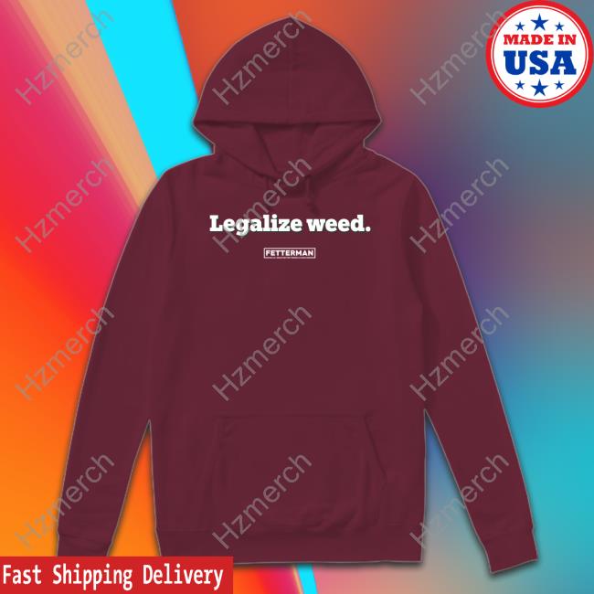 Legalized Weed Fetterman Us Senate For Pennsylvania Funny T Shirt Legalized Weed Fetterman Us Senate For Pennsylvania Funny T Shirt
