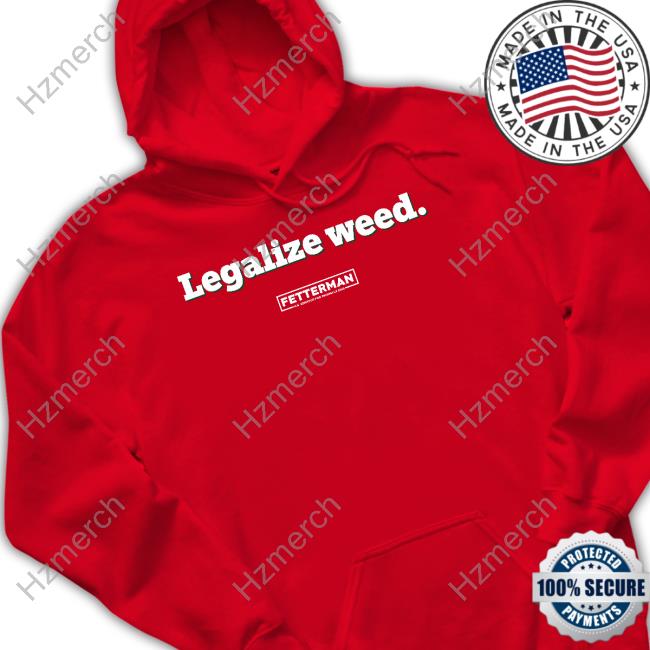 Legalized Weed Fetterman Us Senate For Pennsylvania Funny T Shirt Legalized Weed Fetterman Us Senate For Pennsylvania Funny T Shirt