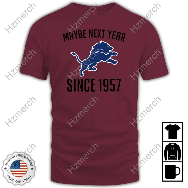 Official maybe Next Year Since 1957 Detroit Lions T-Shirts, hoodie, tank  top, sweater and long sleeve t-shirt