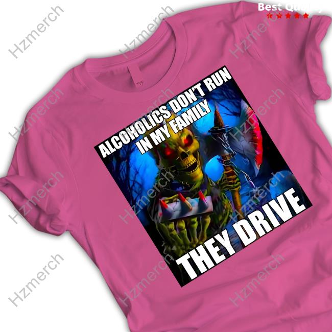 Targetedshirts Alcoholics Don't Run In My Family They Drive Tee Targetedshirts Alcoholics Don't Run In My Family They Drive Tee