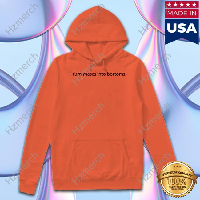 I Turn Mascs Into Bottoms Tee Shirt I Turn Mascs Into Bottoms Tee Shirt