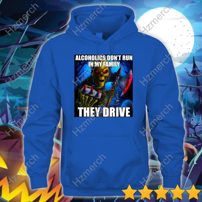 Targetedshirts Alcoholics Don't Run In My Family They Drive Tee Targetedshirts Alcoholics Don't Run In My Family They Drive Tee