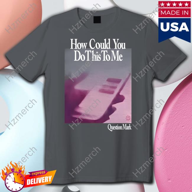 How Could You Do This To Me Question Mark Hoodie Pikalouis How Could You Do This To Me Question Mark Hoodie Pikalouis