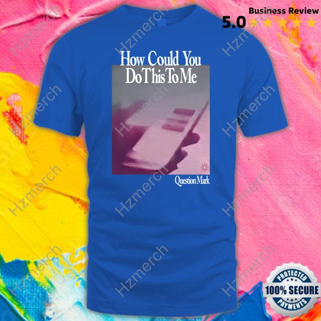 How Could You Do This To Me Question Mark Hoodie Pikalouis How Could You Do This To Me Question Mark Hoodie Pikalouis