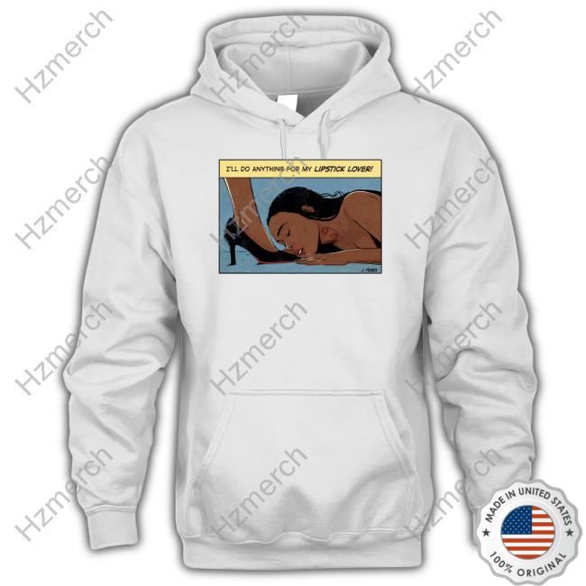 I'll Do Anything For My Lipstick Lover Hoodie I'll Do Anything For My Lipstick Lover Hoodie