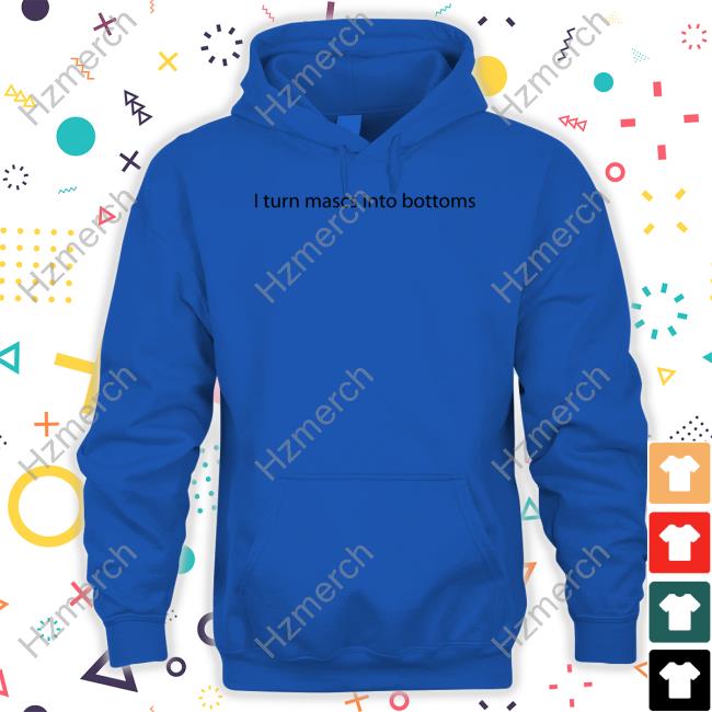 I Turn Mascs Into Bottoms Tee Shirt I Turn Mascs Into Bottoms Tee Shirt