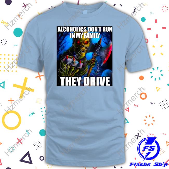 Targetedshirts Alcoholics Don't Run In My Family They Drive Tee Targetedshirts Alcoholics Don't Run In My Family They Drive Tee