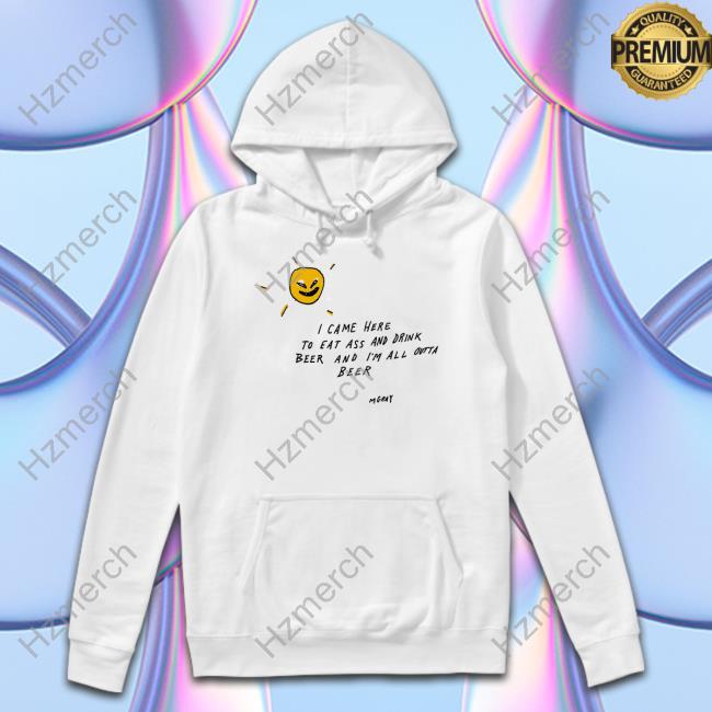 I Came Here To Eat Ass And Drink Beer And I'm All Outta Beer Tee I Came Here To Eat Ass And Drink Beer And I'm All Outta Beer Tee