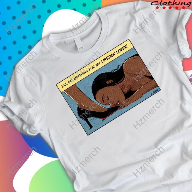 I'll Do Anything For My Lipstick Lover Hoodie I'll Do Anything For My Lipstick Lover Hoodie