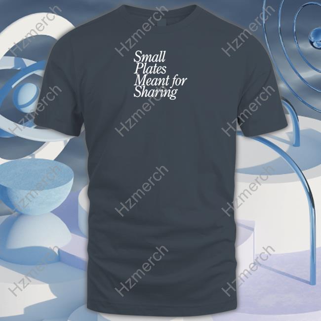Eater Small Plates Meant For Sharing Shirt Eater Small Plates Meant For Sharing Shirt