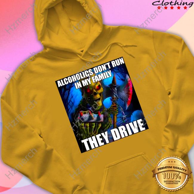 Targetedshirts Alcoholics Don't Run In My Family They Drive Tee Targetedshirts Alcoholics Don't Run In My Family They Drive Tee