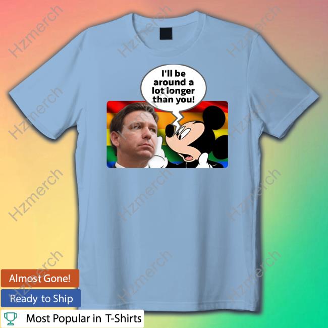 I'll Be Around A Lot Longer Than You T-Shirt Schmoofy I'll Be Around A Lot Longer Than You T-Shirt Schmoofy
