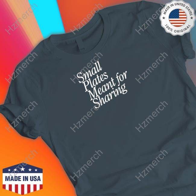 Eater Small Plates Meant For Sharing Shirt Eater Small Plates Meant For Sharing Shirt