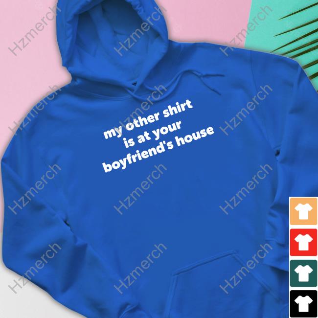 Réyvin Nychole Wearing My Other Shirt Is At Your Boyfriend's House Shirt Réyvin Nychole Wearing My Other Shirt Is At Your Boyfriend's House Shirt