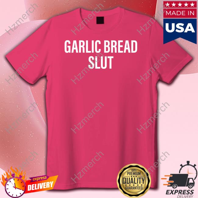 Garlic Bread Slut T Shirt Garlic Bread Slut T Shirt