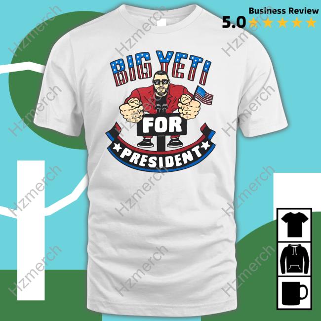Big Yeti For President Shirt Big Yeti For President Shirt