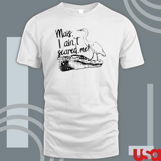 Official Mais I Ain’T Scared Me shirt, hoodie, tank top, sweater and long sleeve t-shirt Official Mais I Ain’T Scared Me shirt, hoodie, tank top, sweater and long sleeve t-shirt