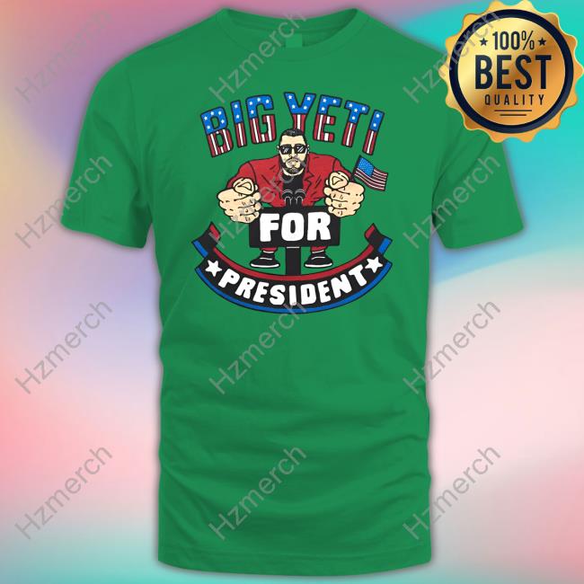 Big Yeti For President Shirt Big Yeti For President Shirt