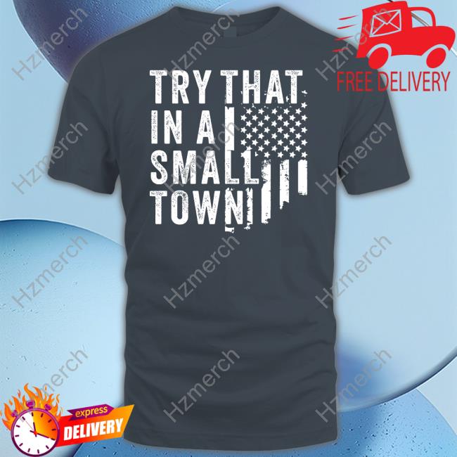 Bemærk Løse dråbe Try That In A Small Town Tee Shirt Hodgetwins - hoodie, shirt, tank top,  sweater and long sleeve t-shirt
