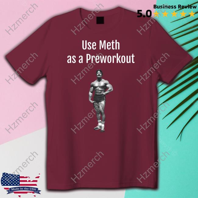 Illegal Shirts Use Meth As A Preworkout Shirt Illegal Shirts Use Meth As A Preworkout Shirt