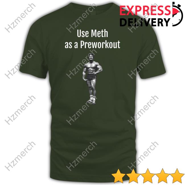 Illegal Shirts Use Meth As A Preworkout Shirt Illegal Shirts Use Meth As A Preworkout Shirt