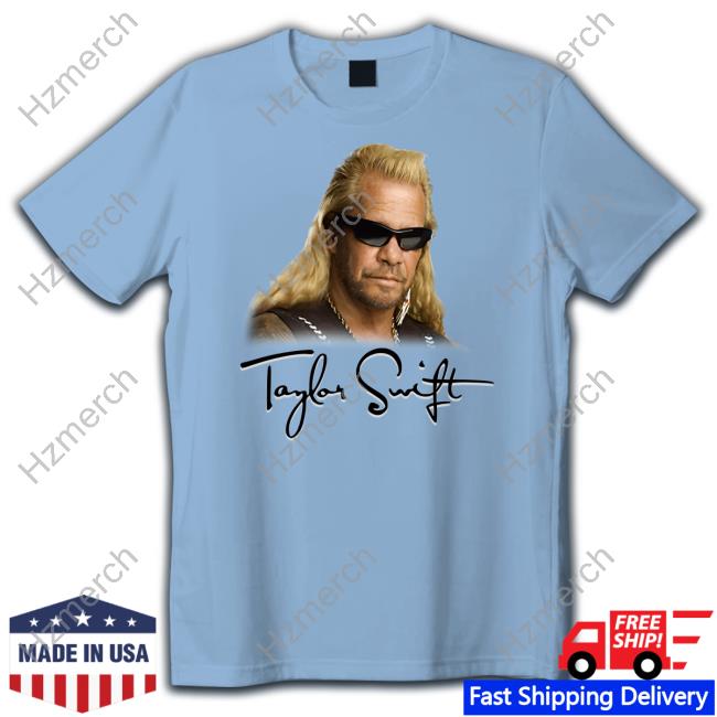 Taylor Swift Duane Chapman Shirt Taylor Swift Duane Chapman Shirt