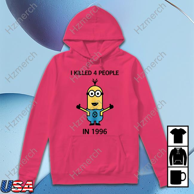 Minion I Killed 4 People In 1996 New Shirt Minion I Killed 4 People In 1996 New Shirt