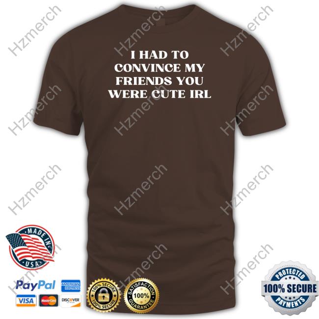 Porsha-1458 Store I Had To Convince My Friends You Were Cute Irl Hoodie Porsha-1458 Store I Had To Convince My Friends You Were Cute Irl Hoodie