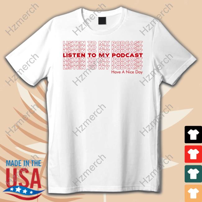 Listen To My Podcast Have A Nice Day Long Sleeve T-Shirt Arithisandthat Listen To My Podcast Have A Nice Day Long Sleeve T-Shirt Arithisandthat
