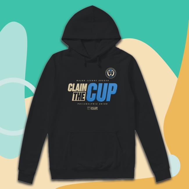 Official Philadelphia Union 2023 MLS Cup Playoffs Major League Soccer Claim  The Cup Tee - hoodie, shirt, tank top, sweater and long sleeve t-shirt