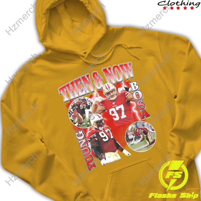 Official nick Bosa Wearing Then And Now Young Bosa Shirt, hoodie,  sweatshirt for men and women