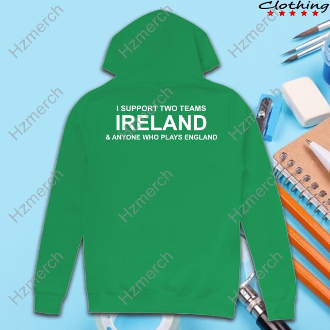 I Support Two Teams Ireland & Anyone Who Plays England Long Sleeve I Support Two Teams Ireland & Anyone Who Plays England Long Sleeve