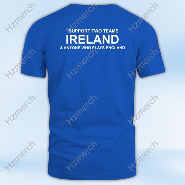 I Support Two Teams Ireland & Anyone Who Plays England Long Sleeve I Support Two Teams Ireland & Anyone Who Plays England Long Sleeve