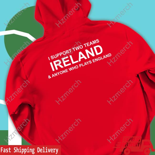 I Support Two Teams Ireland & Anyone Who Plays England Long Sleeve I Support Two Teams Ireland & Anyone Who Plays England Long Sleeve