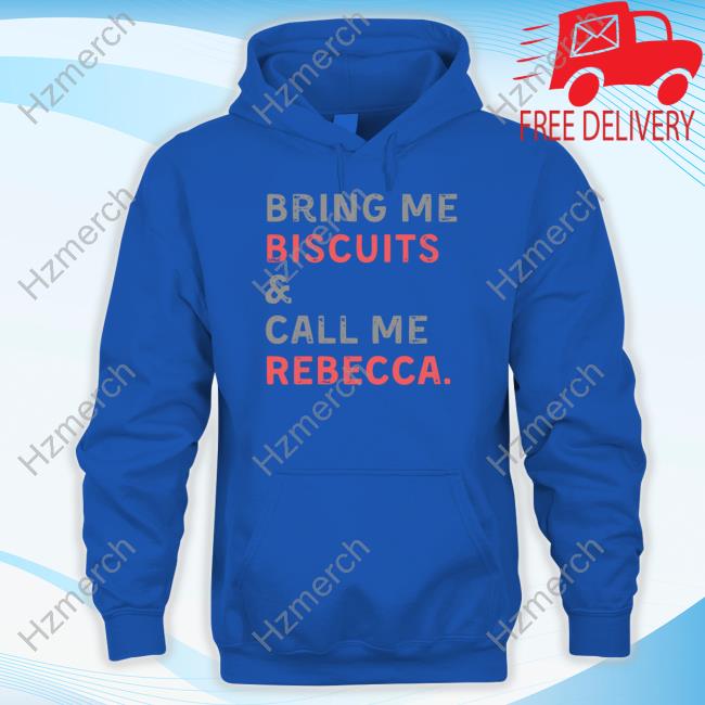 Official Bring Me Biscuits And Call Me Rebecca Shirt Official Bring Me Biscuits And Call Me Rebecca Shirt