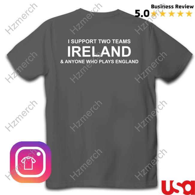 I Support Two Teams Ireland & Anyone Who Plays England Long Sleeve I Support Two Teams Ireland & Anyone Who Plays England Long Sleeve