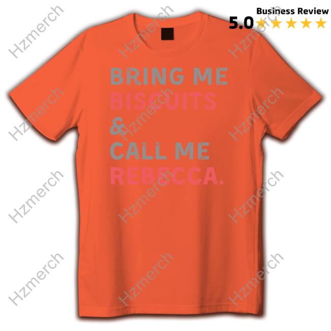 Official Bring Me Biscuits And Call Me Rebecca Shirt Official Bring Me Biscuits And Call Me Rebecca Shirt