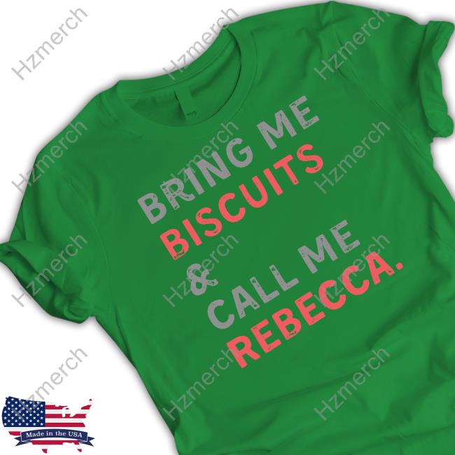 Official Bring Me Biscuits And Call Me Rebecca Shirt Official Bring Me Biscuits And Call Me Rebecca Shirt