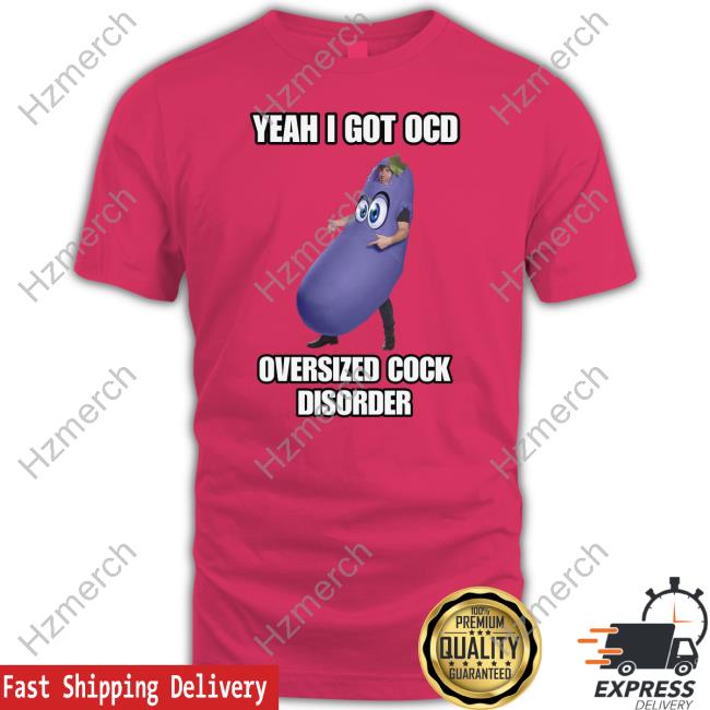 Yeah I Got Ocd Oversized Cock Disorder Eggplant T-Shirts Yeah I Got Ocd Oversized Cock Disorder Eggplant T-Shirts