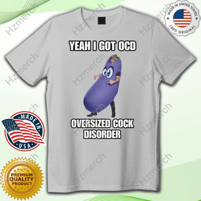 Yeah I Got Ocd Oversized Cock Disorder Eggplant T-Shirts Yeah I Got Ocd Oversized Cock Disorder Eggplant T-Shirts