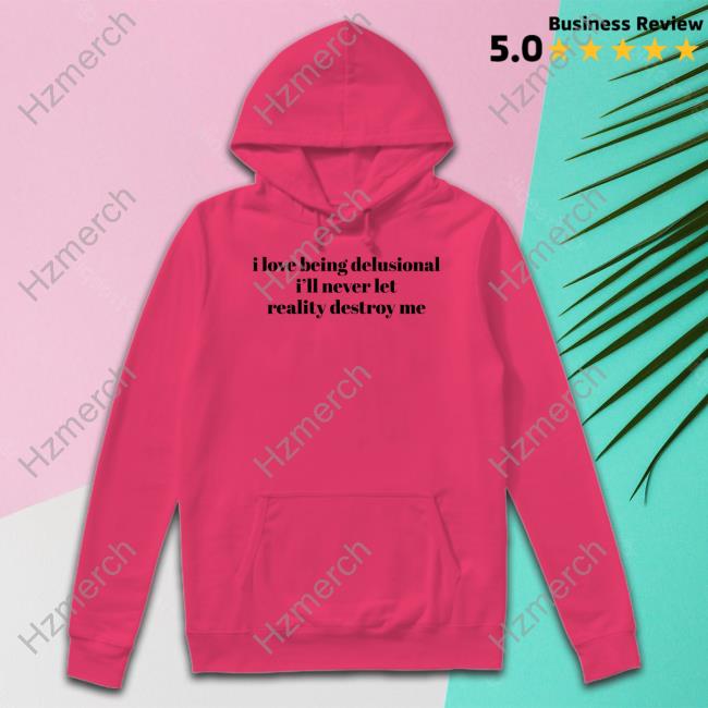 Ruleece I Love Being Delusional I'll Never Let Reality Destroy Me Tee Shirt Ruleece I Love Being Delusional I'll Never Let Reality Destroy Me Tee Shirt