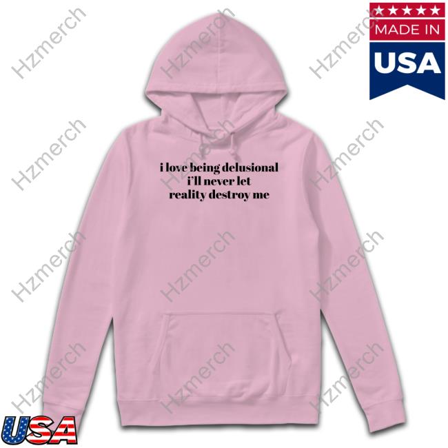 Ruleece I Love Being Delusional I'll Never Let Reality Destroy Me Tee Shirt Ruleece I Love Being Delusional I'll Never Let Reality Destroy Me Tee Shirt