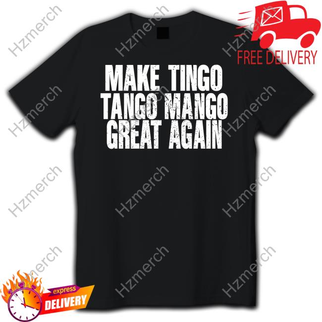 Reckless Patriot Gear Merch Make Tingo Tango Mango Great Again T-Shirt Reckless Patriot Gear Merch Make Tingo Tango Mango Great Again T-Shirt